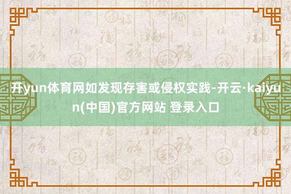 开yun体育网如发现存害或侵权实践-开云·kaiyun(中国)官方网站 登录入口