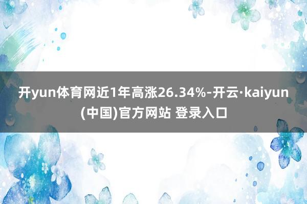 开yun体育网近1年高涨26.34%-开云·kaiyun(中国)官方网站 登录入口