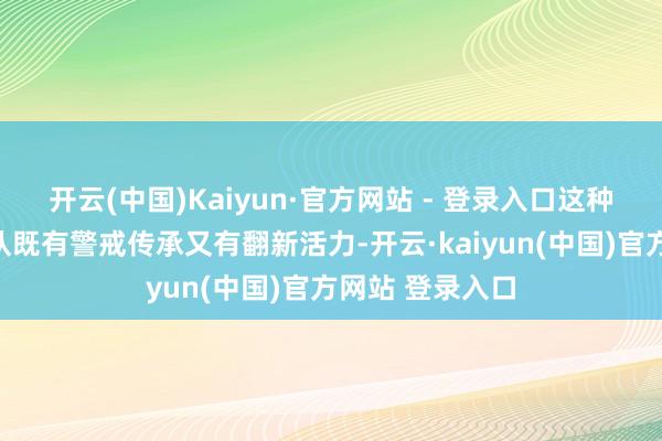 开云(中国)Kaiyun·官方网站 - 登录入口这种组合让训导团队既有警戒传承又有翻新活力-开云·kaiyun(中国)官方网站 登录入口