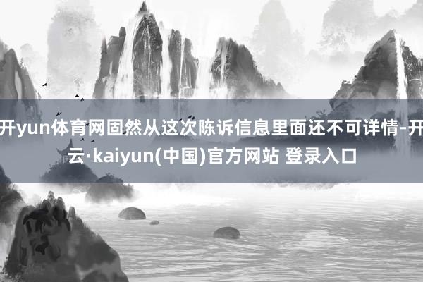 开yun体育网固然从这次陈诉信息里面还不可详情-开云·kaiyun(中国)官方网站 登录入口