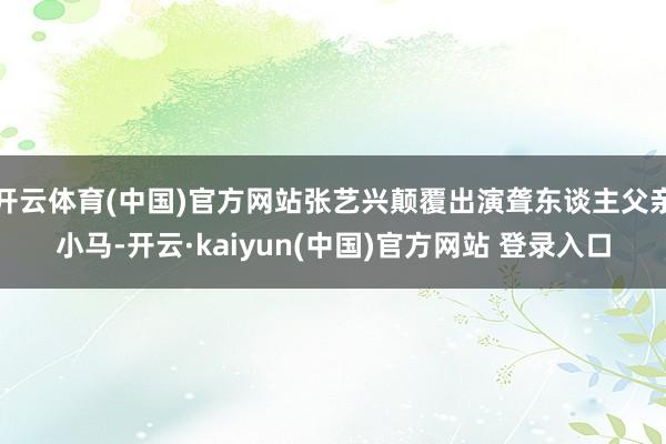开云体育(中国)官方网站张艺兴颠覆出演聋东谈主父亲小马-开云·kaiyun(中国)官方网站 登录入口