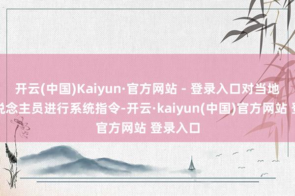 开云(中国)Kaiyun·官方网站 - 登录入口对当地医务东说念主员进行系统指令-开云·kaiyun(中国)官方网站 登录入口
